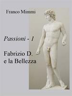 Fabrizio D. e la bellezza. Passioni. Vol. 1