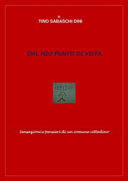 Dal mio punto di vista. Sensazioni e pensieri di un comune cittadino - Tino Sabaschi Dini - ebook