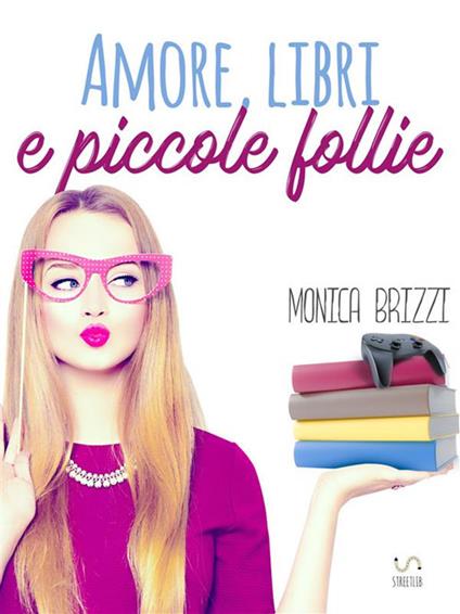 Amore, libri e piccole follie - Monica Brizzi - ebook