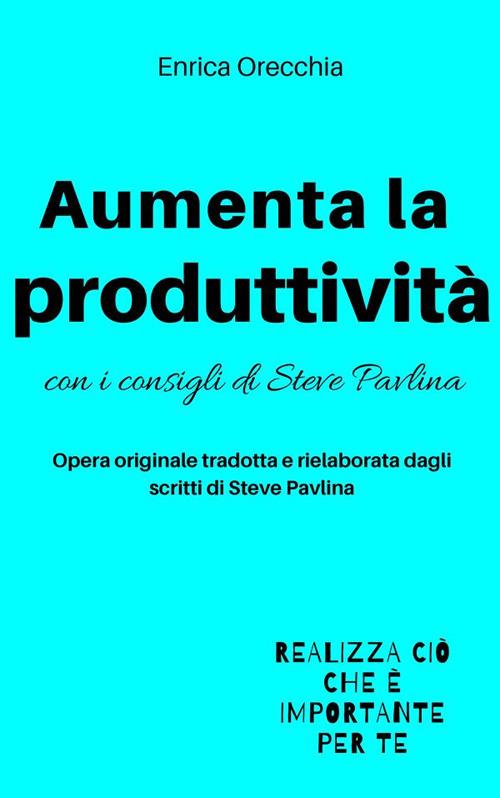 Aumenta la produttività con i consigli di Steve Pavlina - Enrica Orecchia - ebook