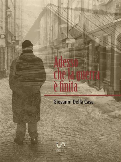 Adesso che la guerra è finita - Giovanni Della Casa - ebook