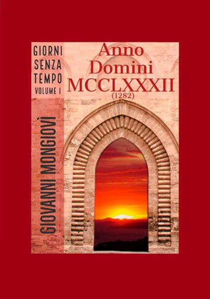 Anno Domini MCCLXXXII (1282). Giorni senza tempo. Vol. 1 - Giovanni Mongiovì - copertina