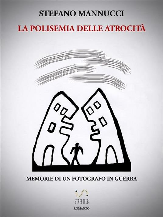 La polisemia delle atrocità. Memorie di un fotografo in guerra - Stefano Mannucci - ebook