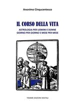 Il corso della vita. Astrologia per uomini e donne giorno per giorno e mese per mese