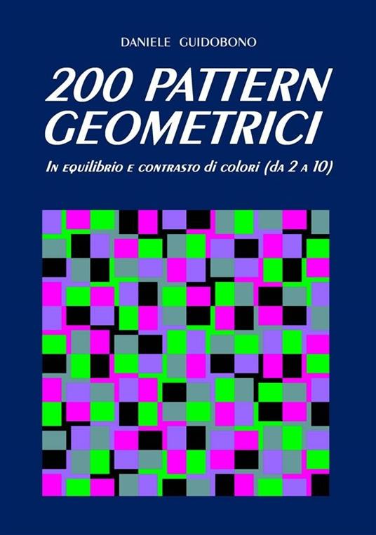 200 pattern geometrici. In equilibrio e contrasto di colori (da 2 a 10) - Daniele Guidobono - ebook