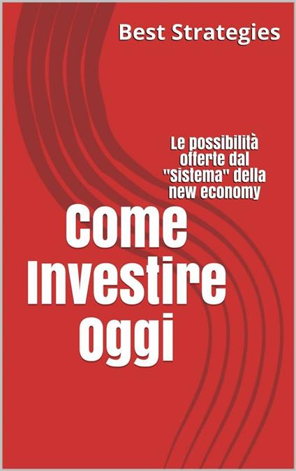 Come investire oggi. Le possibilità offerte dal «sistema» della new economy - Best Strategies - ebook