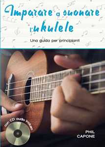 Libro Imparare a suonare l'ukulele. Ediz. a spirale. Con CD-Audio Phil Capone