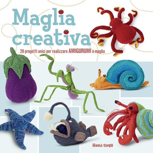 Maglia creativa. 20 progetti unici per realizzare amigurumi a maglia. Ediz. illustrata - Hansi Singh - copertina