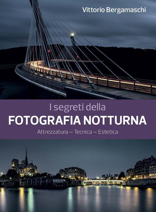 I segreti della fotografia notturna. Attrezzatura, tecnica, estetica - Vittorio Bergamaschi - copertina