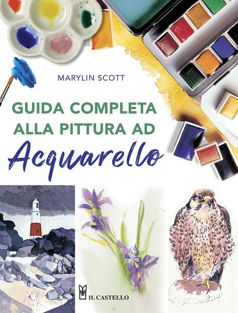 Guida completa alla pittura ad acquarello. Ediz. a colori - Marylin Scott - copertina