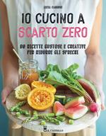 Io cucino a scarto zero. 90 ricette gustose e creative per ridurre gli sprechi. Ediz. a colori