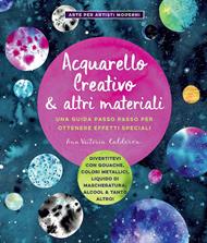 Acquarello creativo e altri materiali. Una guida passo passo per ottenere effetti speciali. Ediz. a colori