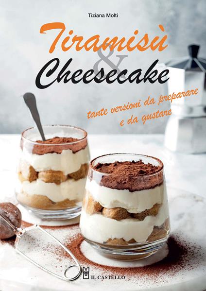 Tiramisù & cheesecake. Tante versioni da preparare a da gustare. Ediz. a colori - Tiziana Molti - copertina
