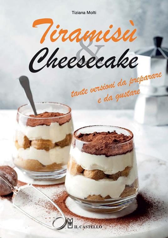 Tiramisù & cheesecake. Tante versioni da preparare a da gustare. Ediz. a colori - Tiziana Molti - copertina