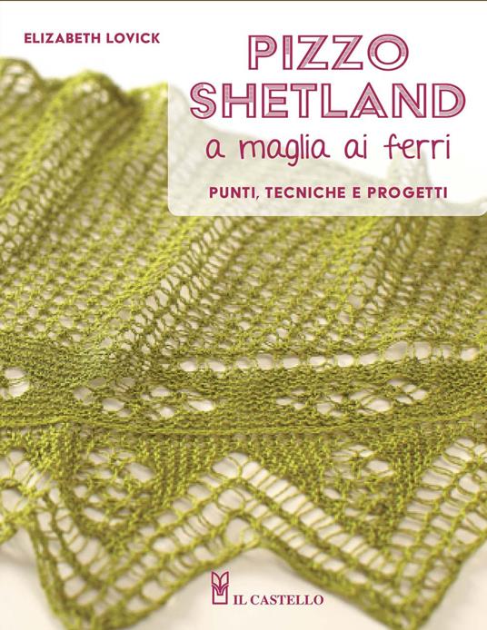 Pizzo shetland a maglia ai ferri. Punti, tecniche e progetti. Ediz. illustrata - Elizabeth Lovick - copertina