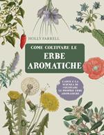 Come coltivare le erbe aromatiche. L'arte e la scienza di coltivare le proprie erbe aromatiche