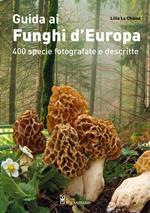 Guida ai funghi d'Europa. 400 specie fotografate e descritte. Ediz. illustrata