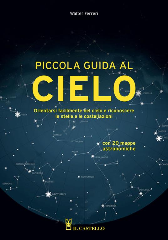 Piccola guida al cielo. Orientarsi facilmente nel cielo e riconoscere le stelle e le costellazioni - Walter Ferreri - copertina