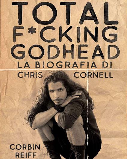 Total f*cking godhead. La biografia di Chris Cornell - Corbin Reiff - copertina