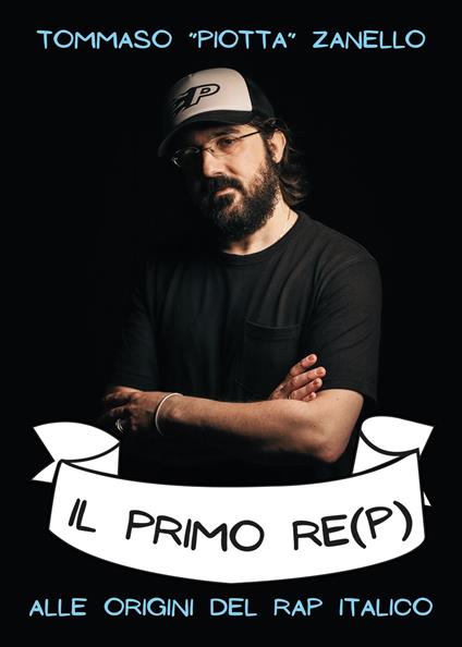 Il primo re(p). Alle origini del rap italiaco - Tommaso «Piotta» Zanello - copertina