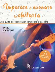 Libro Imparare a suonare la chitarra. Una guida accessibile per cominciare a suonare. Ediz. a colori. Con File audio per il download Phil Capone
