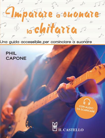 Imparare a suonare la chitarra. Una guida accessibile per cominciare a suonare. Ediz. illustrata. Con File audio per il download - Phil Capone - copertina