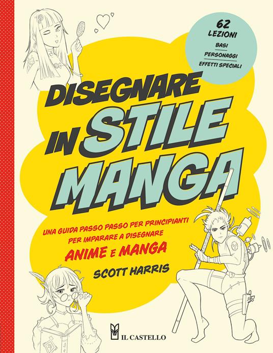 Disegnare in stile manga. Una guida passo passo per principianti per imparare a disegnare anime e manga - Scott Harris - copertina