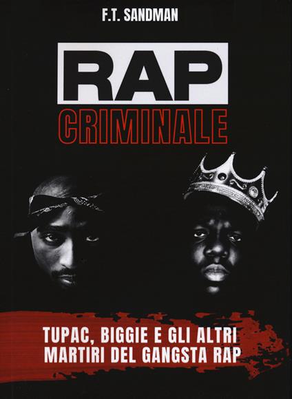 Rap criminale. Tupac, Biggie e gli altri martiri del gangsta rap - F. T. Sandman - copertina