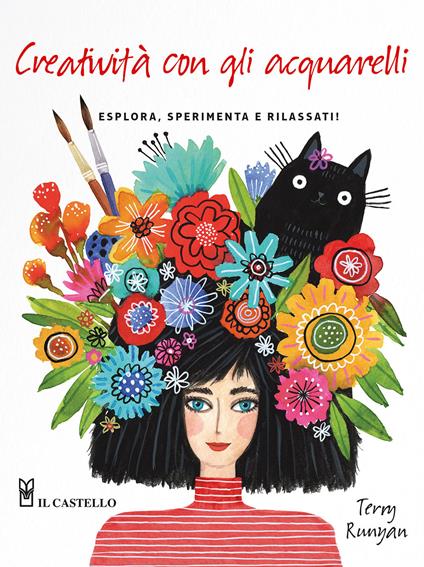 Creatività con gli acquarelli. Esplora, sperimenta e rilassati. Ediz. a colori - Terry Runya - copertina