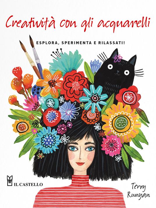 Creatività con gli acquarelli. Esplora, sperimenta e rilassati. Ediz. a colori - Terry Runya - copertina