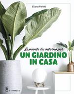 Le piante da interno per un giardino in casa. Ediz. illustrata