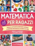 Matematica per ragazzi. Giochi e attività divertenti ispirati ai grandi matematici di oggi e di ieri