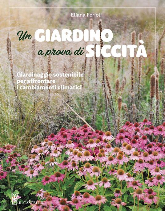 Un giardino a prova di siccità. Giardinaggio sostenibile per affrontare i cambiamenti climatici - Eliana Ferioli - copertina
