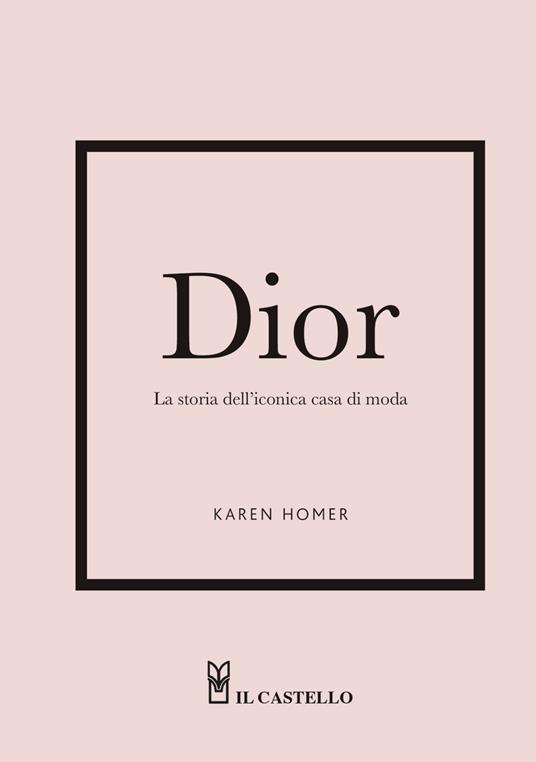 Dior. La storia dell'iconica casa di moda - Karen Homer - copertina