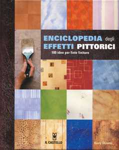 Enciclopedia degli effetti pittorici. 100 idee per finte finiture. ...
