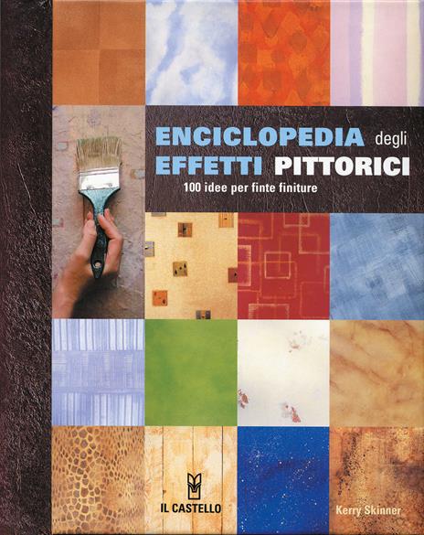 Enciclopedia degli effetti pittorici. 100 idee per finte finiture. Ediz. illustrata - Kerry Skinner - copertina