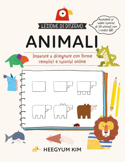 Lezione di disegno. Animali. Imparate a disegnare con forme semplici e tutorial online. Ediz. a colori. Con QR Code - Heegyum Kim - copertina