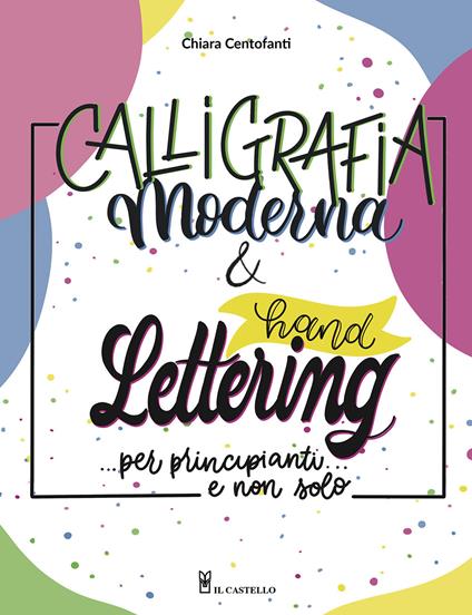 Calligrafia moderna e hand lettering… per principianti e non solo - Chiara Centofanti - copertina