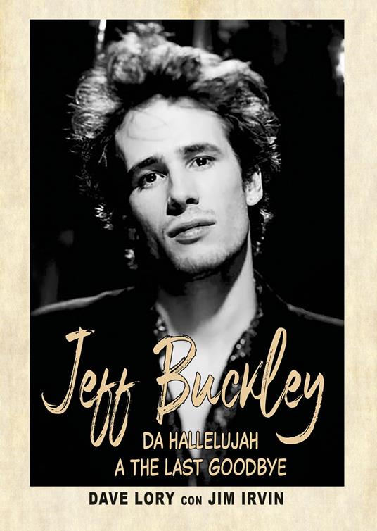 Jeff Buckley. Da Hallelujah a The Last Goodbye - Dave Lory,Jim Irvin - copertina