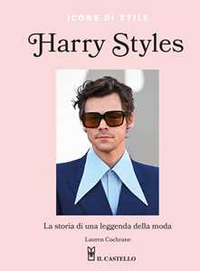 Libro Harry Styles. La storia di una leggenda della moda. Icone di stile Lauren Cochrane