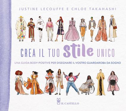 Crea il tuo stile unico. Una guida body-positive per disegnare il vostro guardaroba da sogno - Justine Lecouffe,Chloe Takahashi - copertina