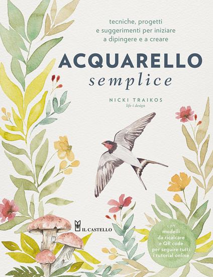 Acquarello semplice. Tecniche, progetti e suggerimenti per iniziare a dipingere e a creare. Con video tutorial - Nicki Traikos - copertina