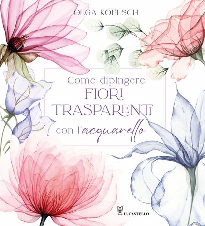 Come dipingere fiori trasparenti con l’acquarello - Olga Koelsch - copertina