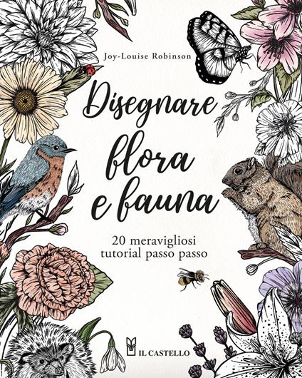 Disegnare flora e fauna. 20 meravigliosi tutorial passo passo - Joy-Louise Robinson - copertina