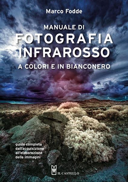 Manuale di fotografia infrarosso a colori e in bianconero. Guida completa dall'acquisizione all'elaborazione delle immagini - Marco Fodde - copertina
