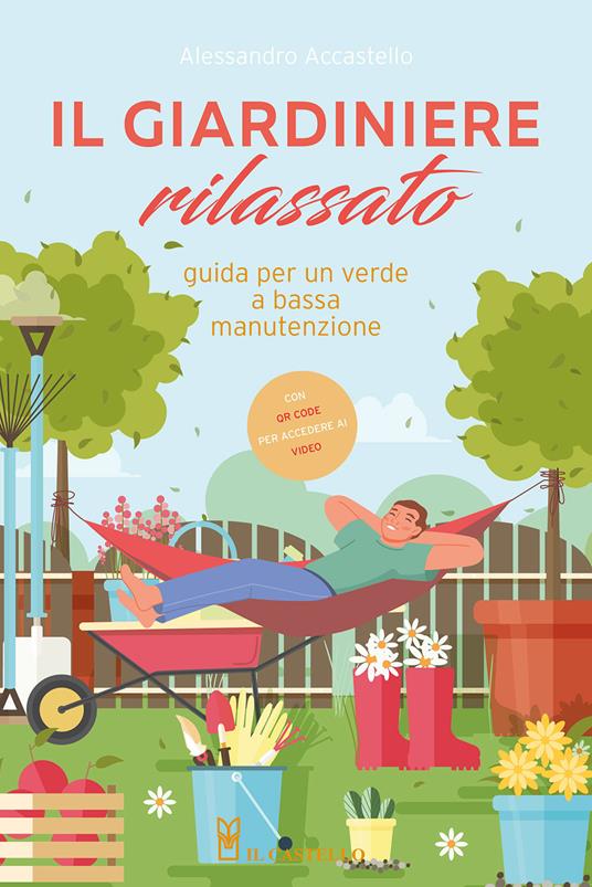 Il giardiniere rilassato. Guida per un verde a bassa manutenzione. Con QR Code - Alessandro Accastello - copertina
