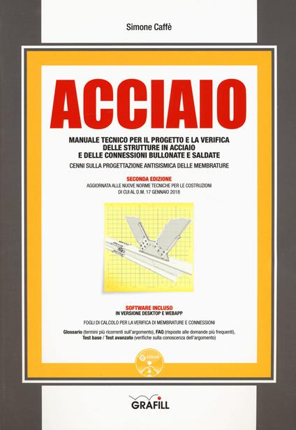 Acciaio. Manuale tecnico per il progetto e la verifica delle strutture in acciaio e delle connessioni bullonate e saldate. Con software - Simone Caffè - copertina