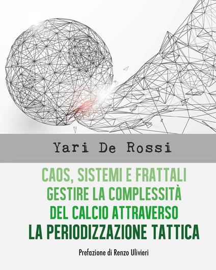 Caos, sistemi e frattali. Gestire la complessità del calcio attraverso la periodizzazione tattica - Yari De Rossi - copertina