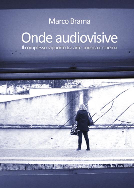 Onde audiovisive. Il complesso rapporto tra arte, musica e cinema - Marco Brama - copertina