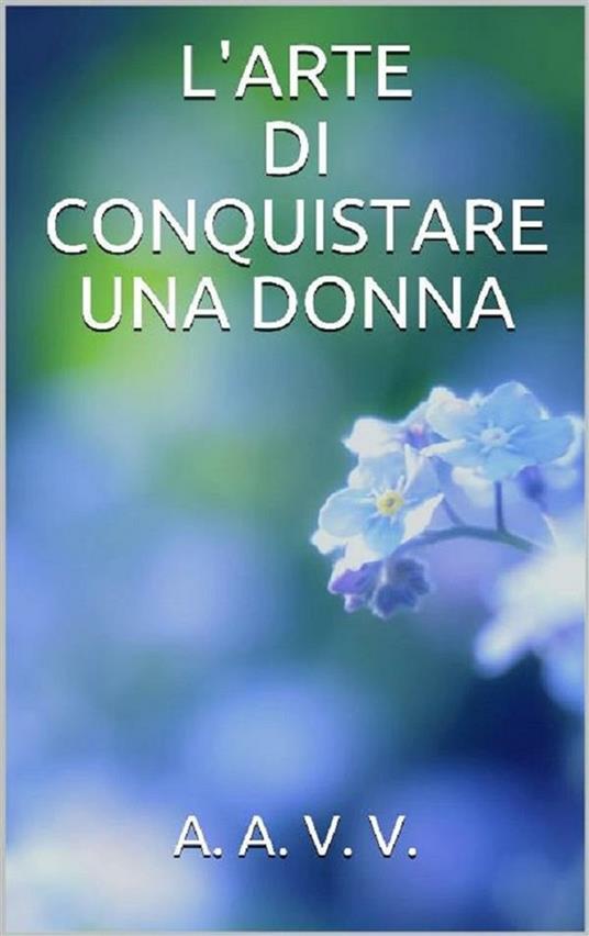 L' arte di conquistare una donna - Autori vari - ebook